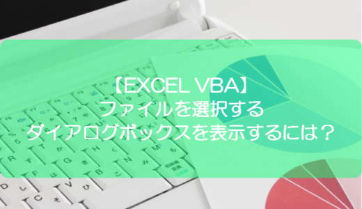 【EXCEL VBA】ファイルを選択するダイアログボックスを表示するには？