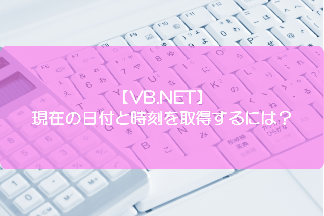 Vb Net 現在の日付と時刻を取得するには きままブログ