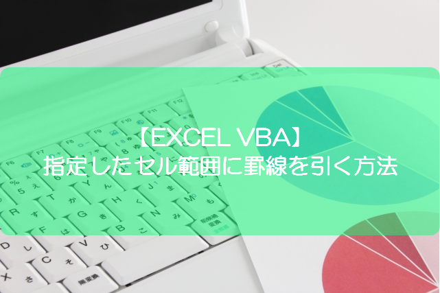 Excel Vba 指定したセル範囲に罫線を引く方法 きままブログ