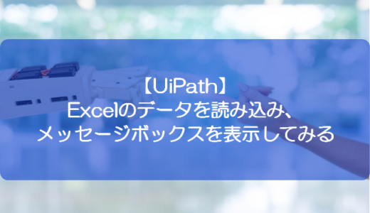 【UiPath】Excelのデータを読み込み、メッセージボックスを表示してみる