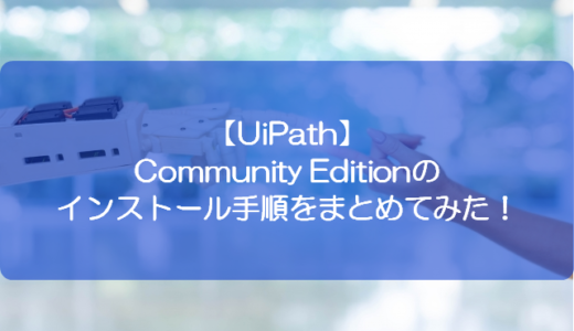 【UiPath】Community Editionのインストール手順をまとめてみた！