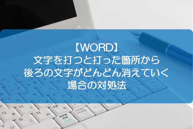 Word 文字を打つと打った箇所から後ろの文字がどんどん消えていく場合の対処法 きままブログ