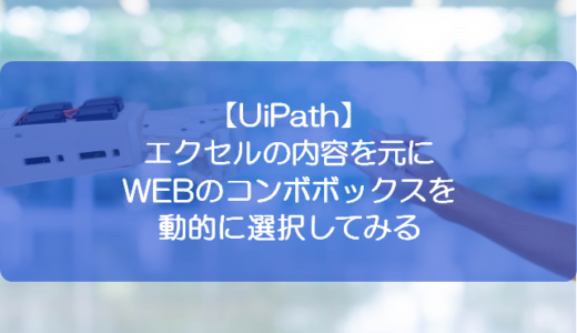 【UiPath】エクセルの内容を元にWEBのコンボボックスを動的に選択してみる
