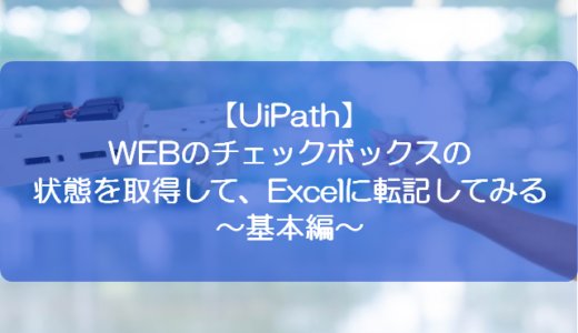 【UiPath】WEBのチェックボックスの状態を取得して、Excelに転記してみる～基本編～