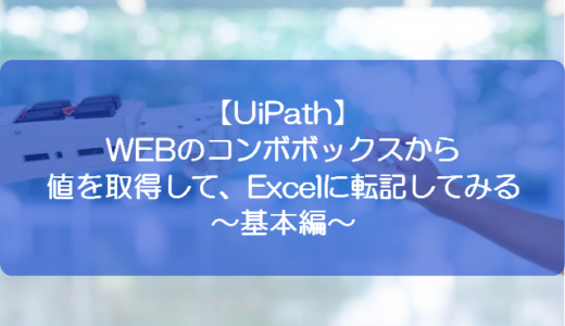 【UiPath】WEBのコンボボックスから値を取得して、Excelに転記してみる～基本編～