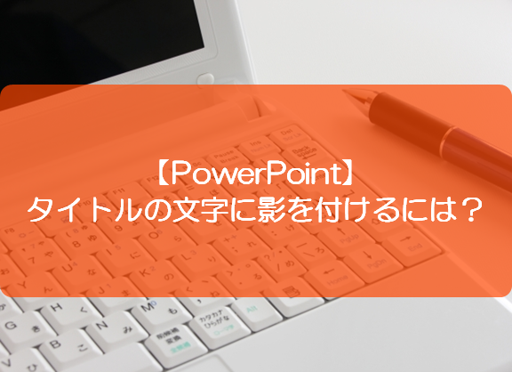 Powerpoint タイトルの文字に影を付けるには きままブログ