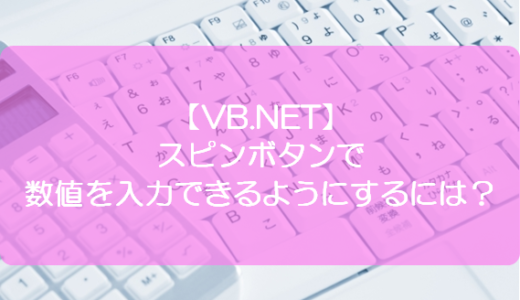 【VB.NET】スピンボタンで数値を入力できるようにするには？