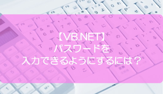 【VB.NET】パスワードを入力できるようにするには？