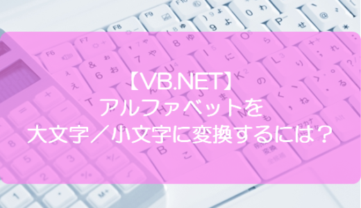 【VB.NET】アルファベットを大文字／小文字に変換するには？
