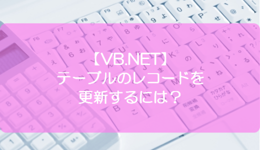 【VB.NET】テーブルのレコードを更新するには？