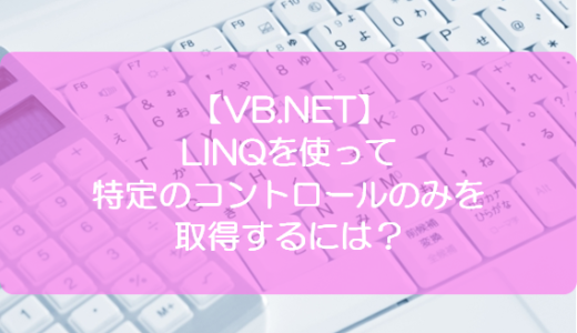 【VB.NET】LINQを使って特定のコントロールのみを取得するには？