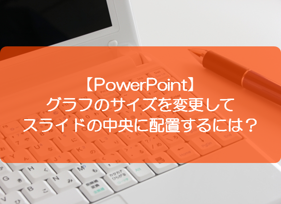 Powerpoint グラフのサイズを変更してスライドの中央に配置するには きままブログ