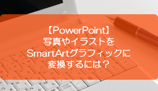 【PowerPoint】写真やイラストをSmartArtグラフィックに変換するには？