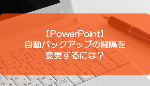 【PowerPoint】自動バックアップの間隔を変更するには？