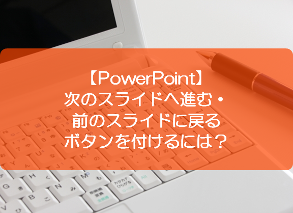 Powerpoint 次のスライドへ進む 前のスライドに戻るボタンを付けるには きままブログ