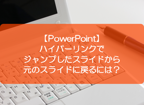 Powerpoint ハイパーリンクでジャンプしたスライドから元のスライドに戻るには きままブログ