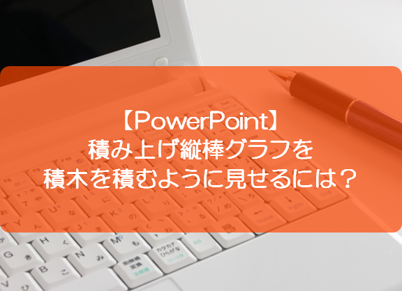 Powerpoint 積み上げ縦棒グラフを積木を積むように見せるには きままブログ