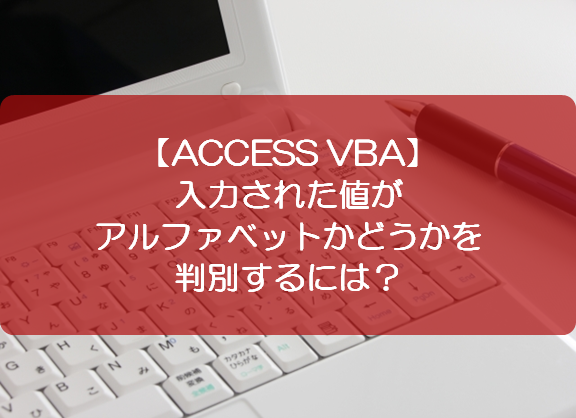 Access Vba 入力された値がアルファベットかどうかを判別するには きままブログ