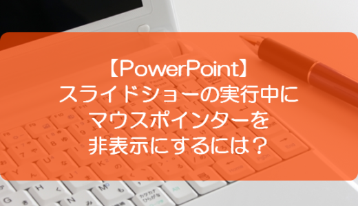 【PowerPoint】スライドショーの実行中にマウスポインターを非表示にするには？