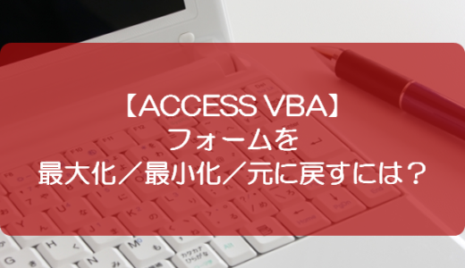 【ACCESS VBA】フォームを最大化／最小化／元に戻すには？