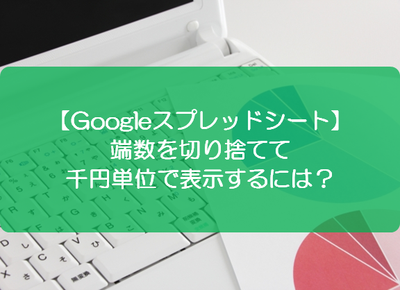 スプレッドシート 端数を切り捨てて千円単位で表示するには きままブログ