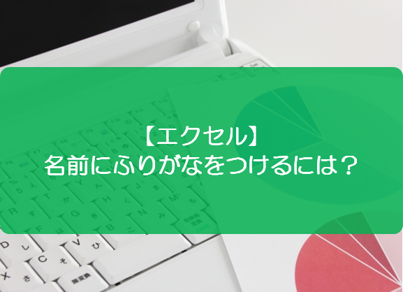 エクセル 名前にふりがなをつけるには きままブログ