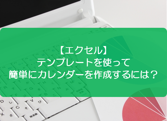 エクセル テンプレートを使って簡単にカレンダーを作成するには きままブログ