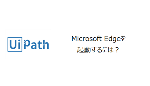 【UiPath】Microsoft Edgeを起動するには？