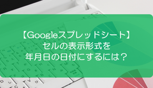 【スプレッドシート】セルの表示形式を年月日の日付にするには？